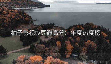 柚子影视tv豆瓣高分：年度热度榜