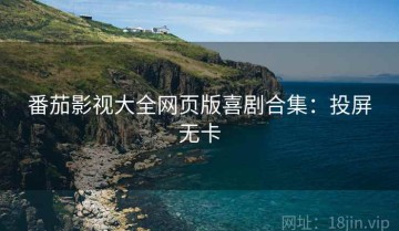 番茄影视大全网页版喜剧合集：投屏无卡
