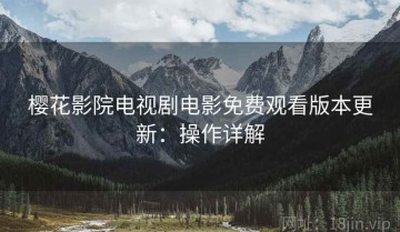 樱花影院电视剧电影免费观看版本更新：操作详解