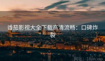 番茄影视大全下载高清流畅：口碑炸裂