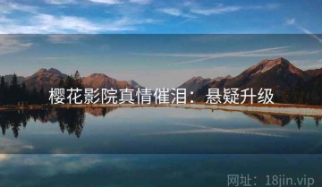 樱花影院真情催泪：悬疑升级