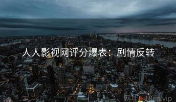 人人影视网评分爆表：剧情反转