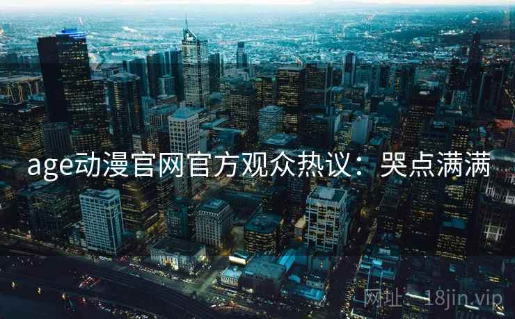 age动漫官网官方观众热议:哭点满满 age动漫官网官方观众热议:哭点满满