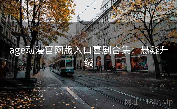age动漫官网版入口喜剧合集：悬疑升级
